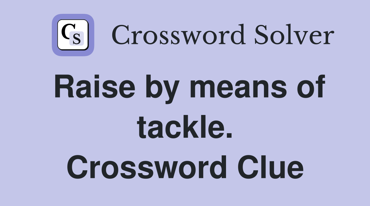 Raise by means of tackle. Crossword Clue