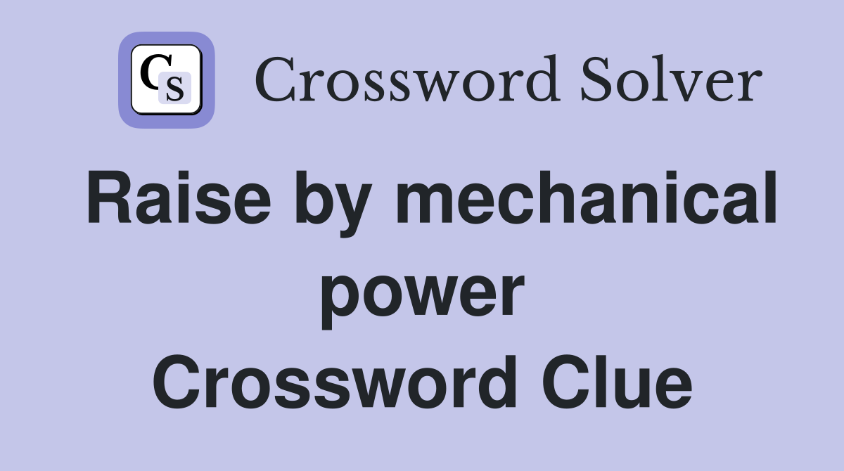 Raise by mechanical power Crossword Clue