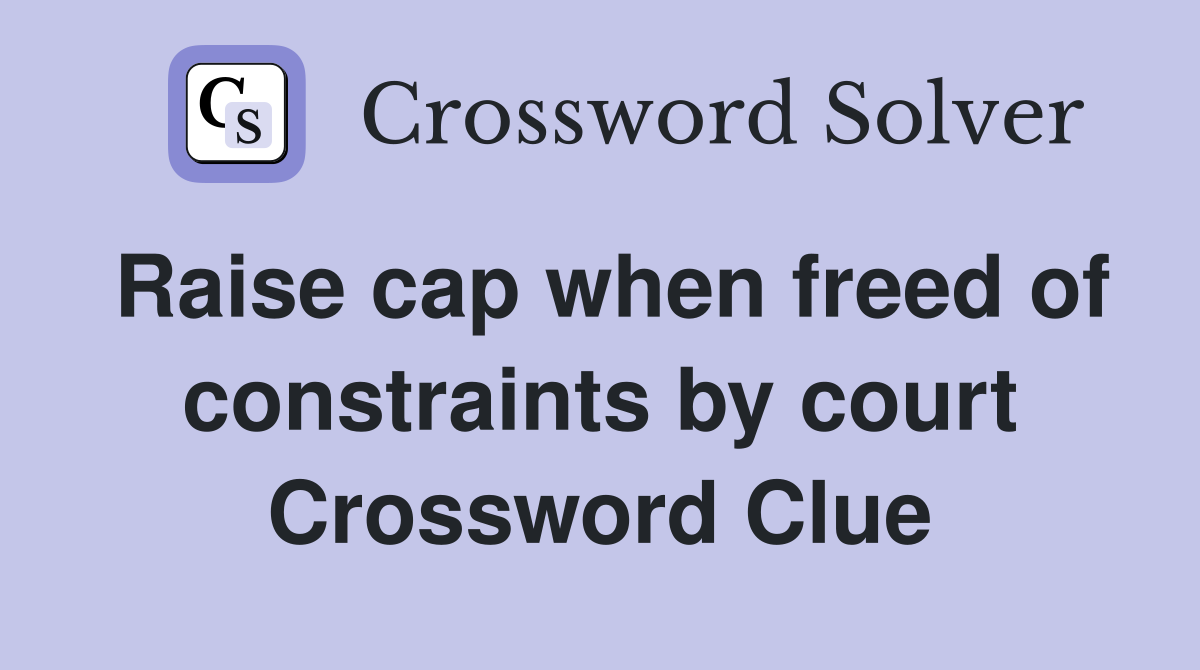 Raise cap when freed of constraints by court Crossword Clue