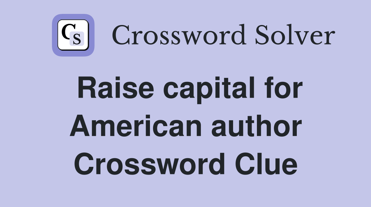 Raise capital for American author Crossword Clue