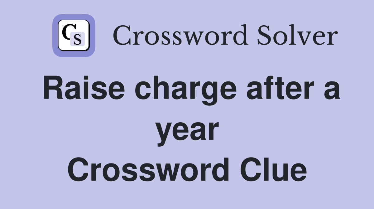 Raise charge after a year Crossword Clue