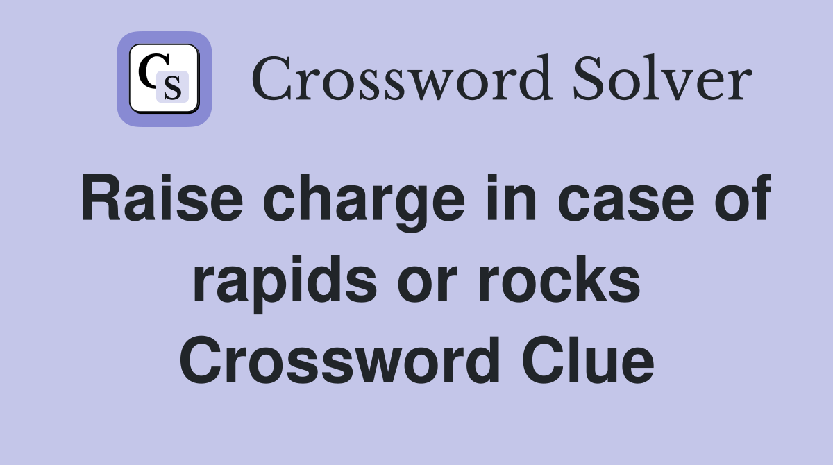 Raise charge in case of rapids or rocks Crossword Clue