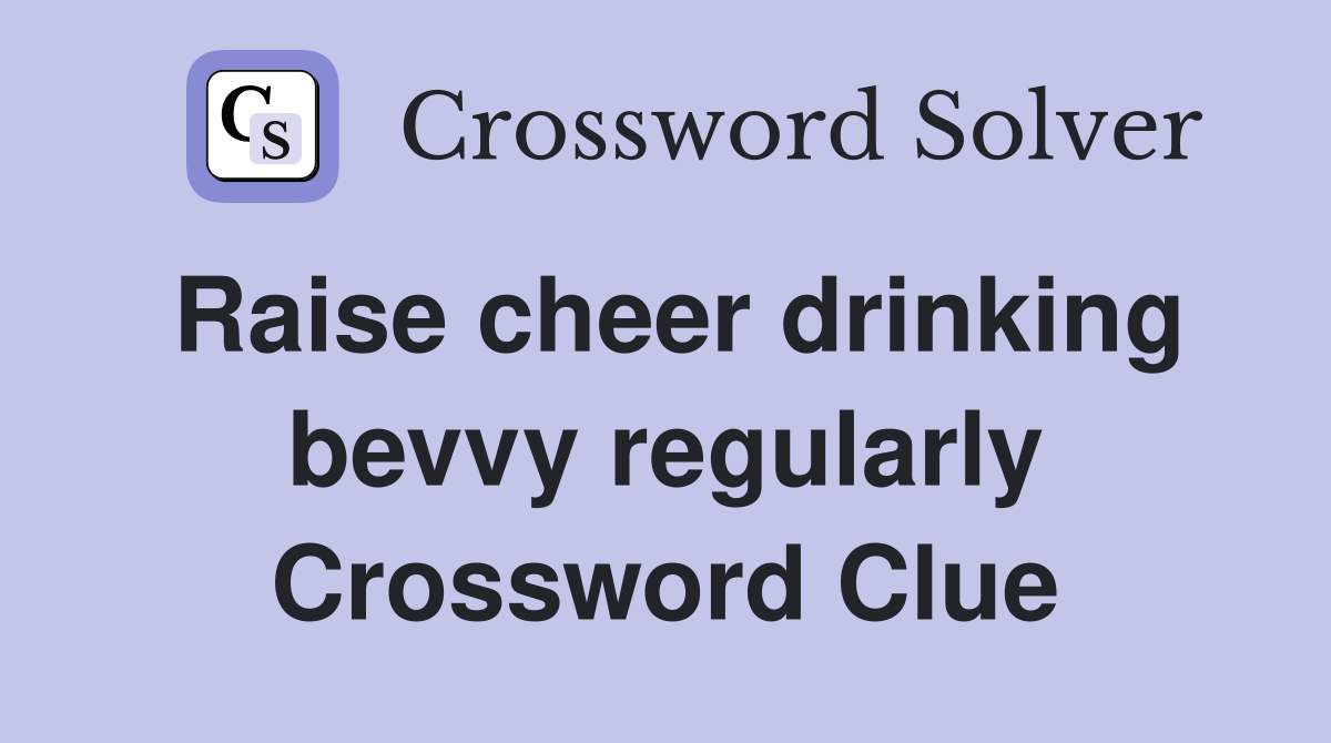 Raise cheer drinking bevvy regularly Crossword Clue