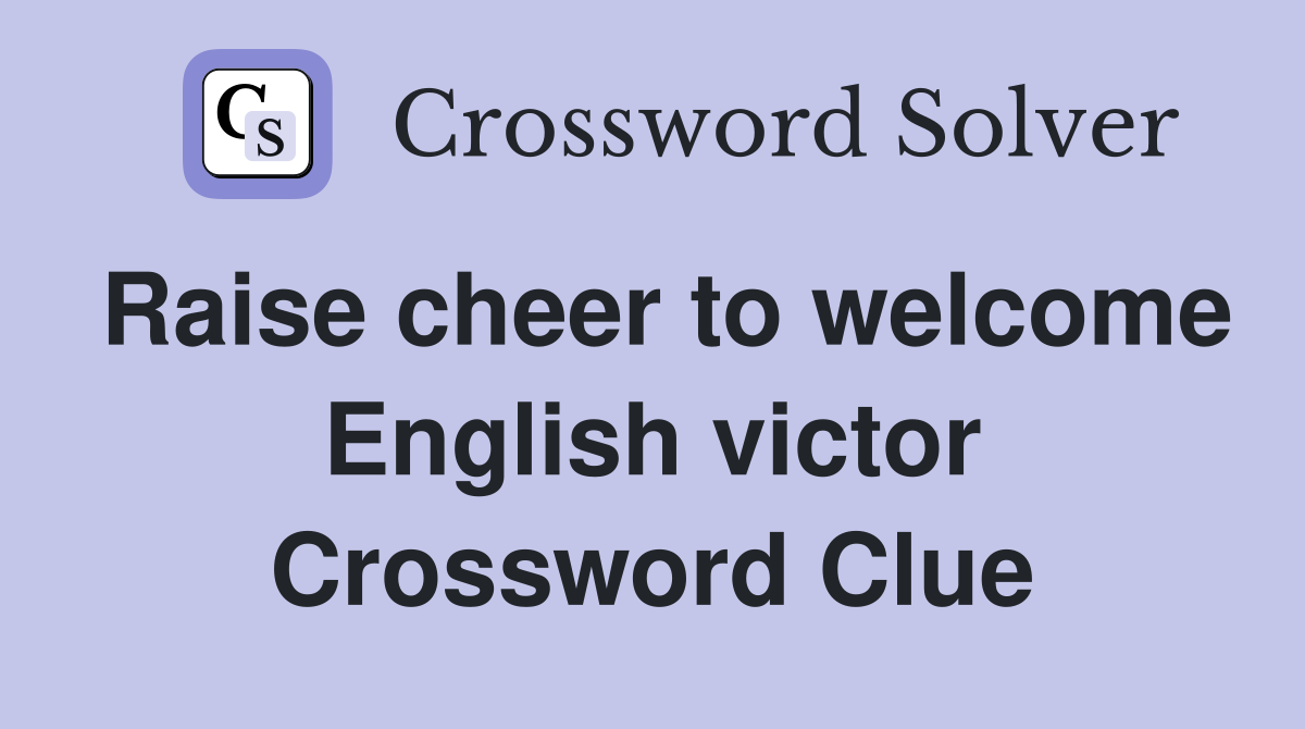 Raise cheer to welcome English victor Crossword Clue