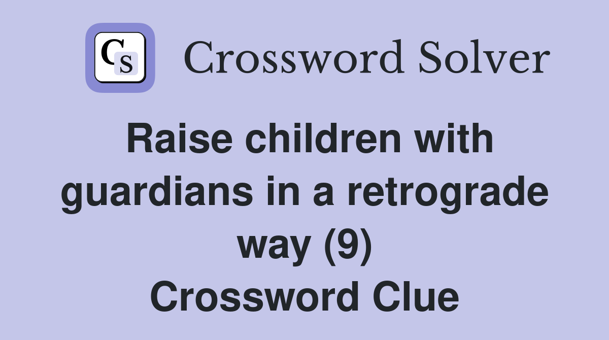 Raise children with guardians in a retrograde way (9) Crossword Clue