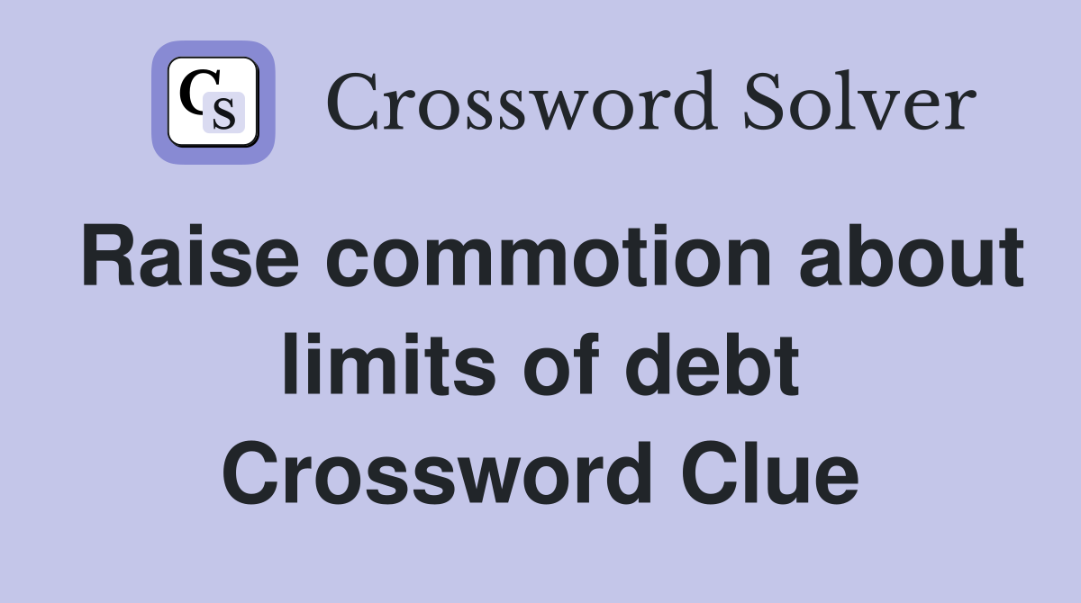 Raise commotion about limits of debt Crossword Clue