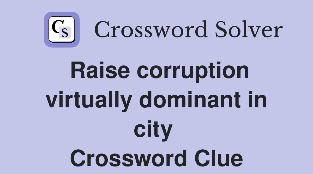 Raise corruption virtually dominant in city  Crossword Clue