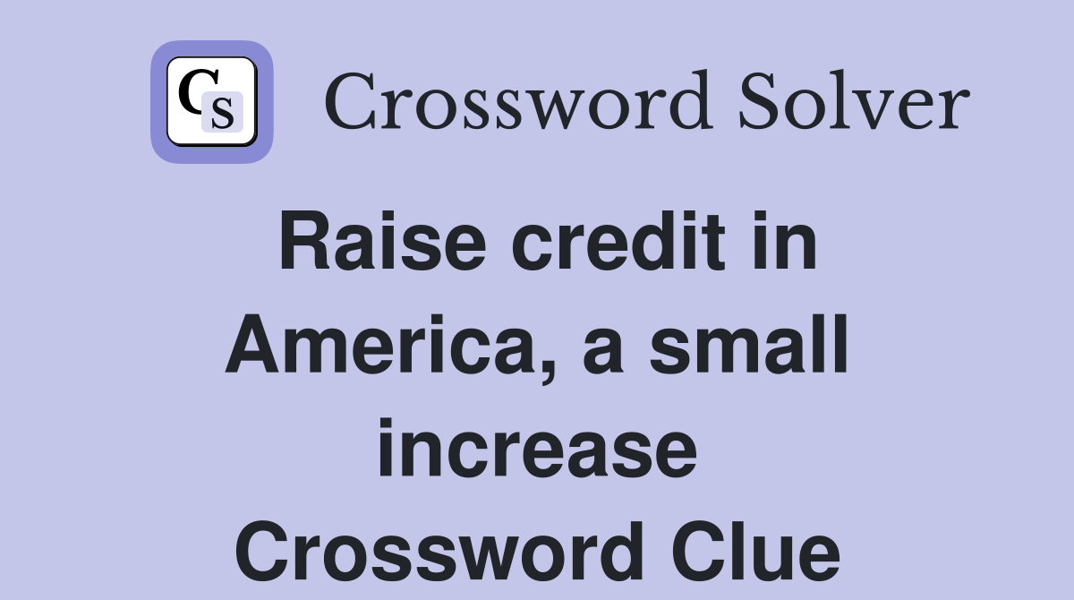 Raise credit in America, a small increase Crossword Clue