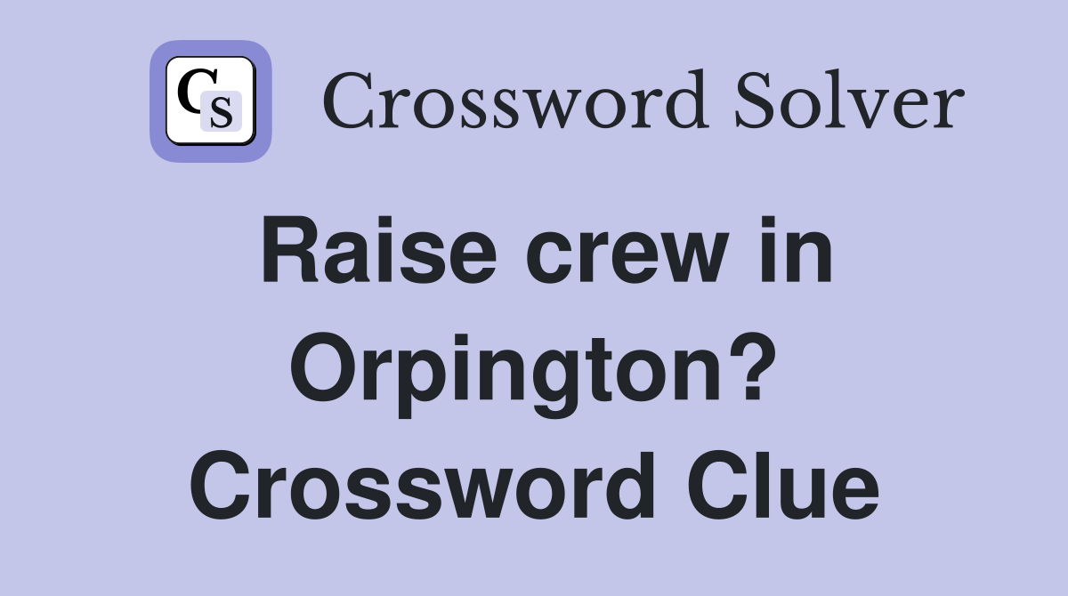 Raise crew in Orpington? Crossword Clue