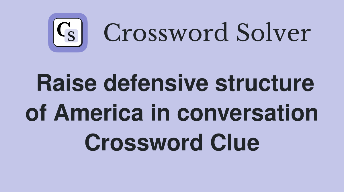 Raise defensive structure of America in conversation Crossword Clue