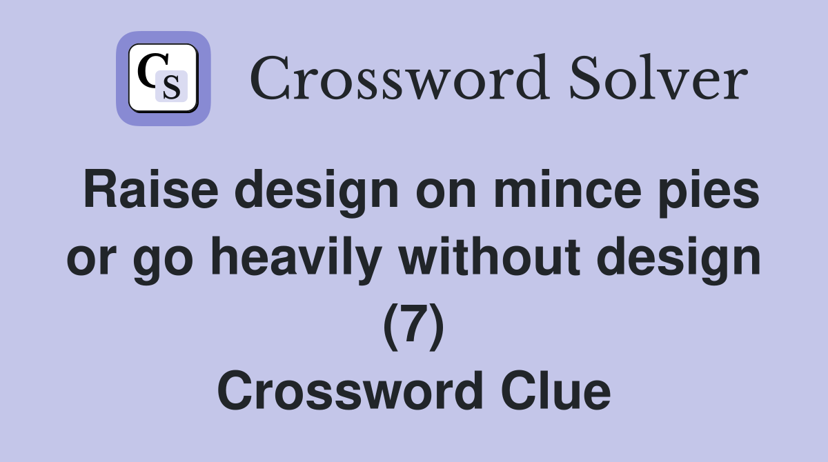 Raise design on mince pies or go heavily without design (7) Crossword Clue