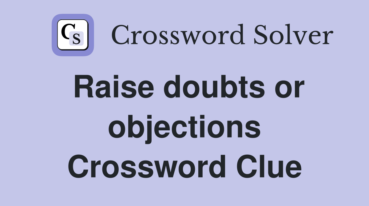 Raise doubts or objections Crossword Clue