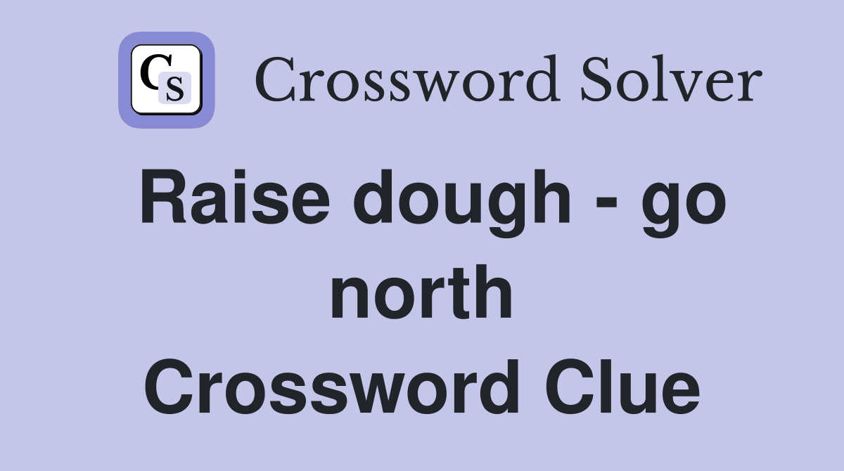 Raise dough - go north Crossword Clue