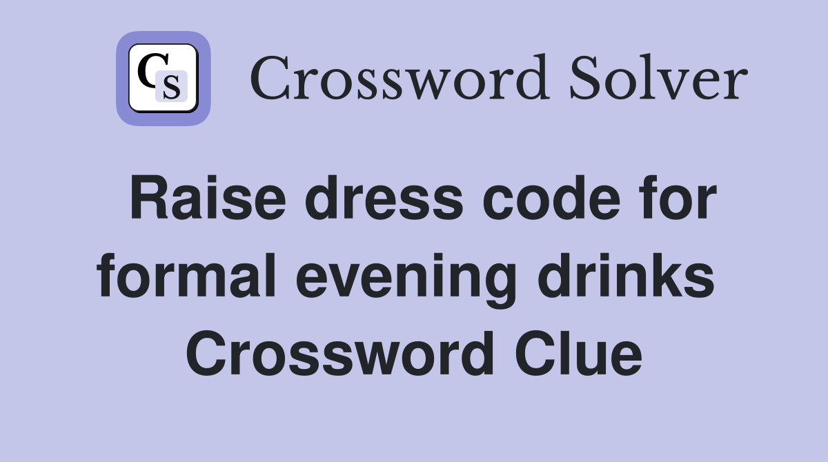 Raise dress code for formal evening drinks  Crossword Clue