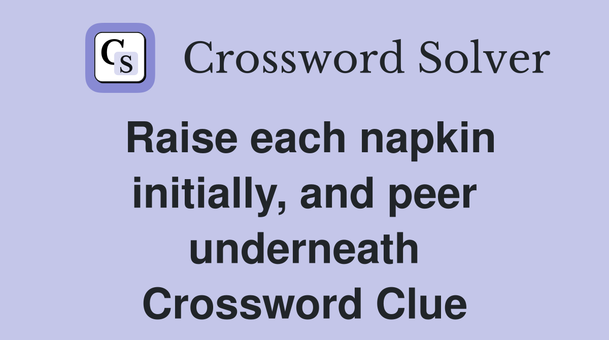 Raise each napkin initially, and peer underneath Crossword Clue
