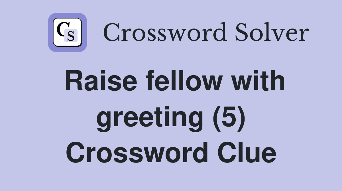 Raise fellow with greeting (5) Crossword Clue
