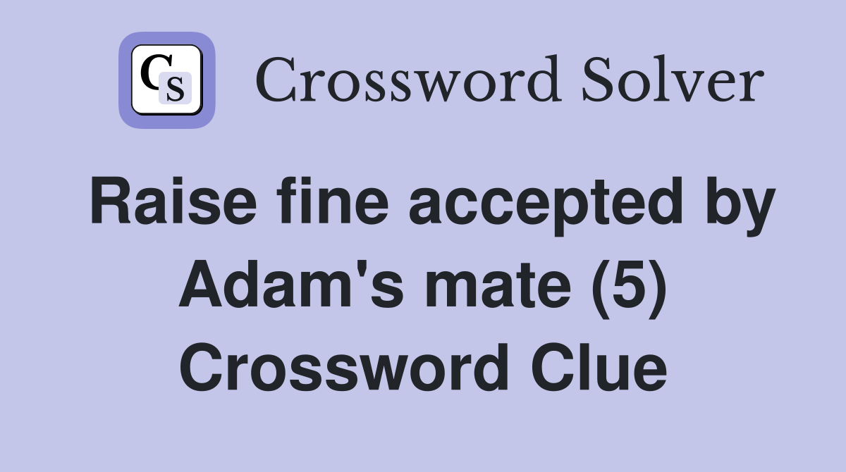Raise fine accepted by Adam's mate (5) Crossword Clue