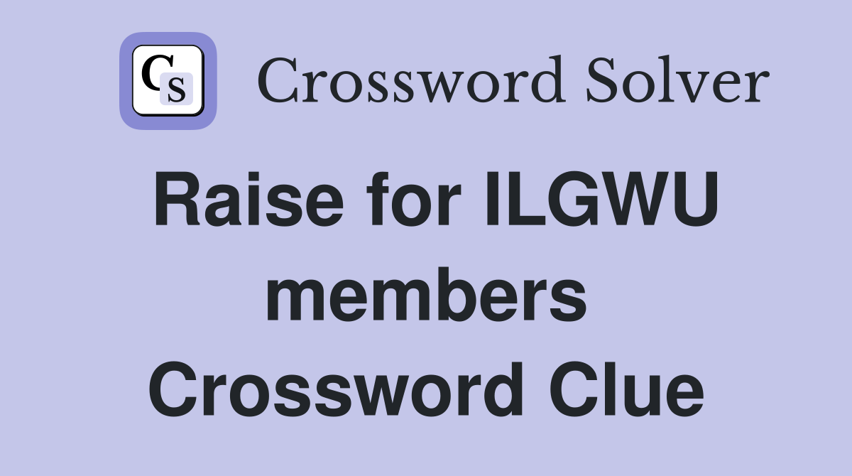 Raise for ILGWU members Crossword Clue