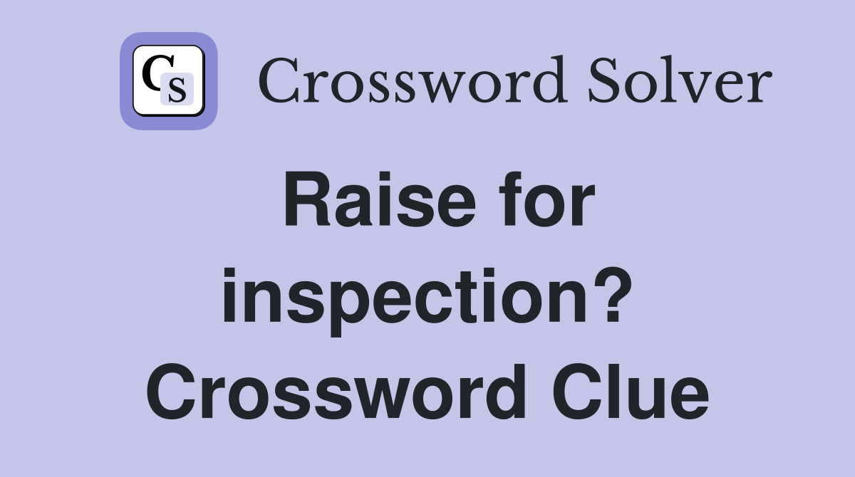 Raise for inspection? Crossword Clue
