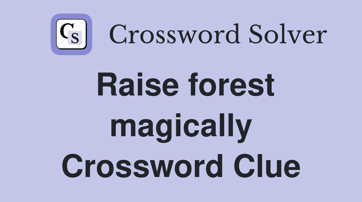 Raise forest magically Crossword Clue