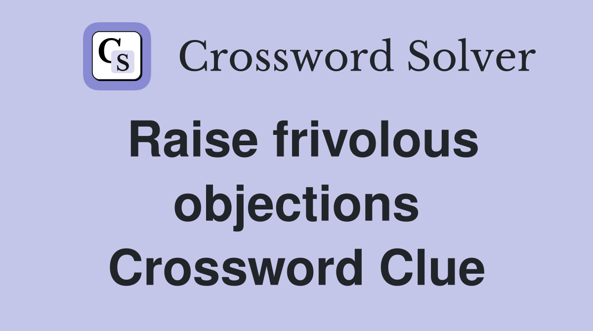 Raise frivolous objections Crossword Clue