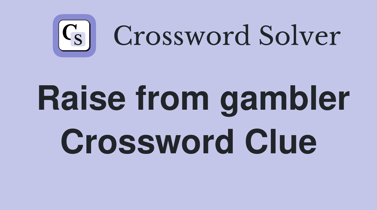 Raise from gambler Crossword Clue