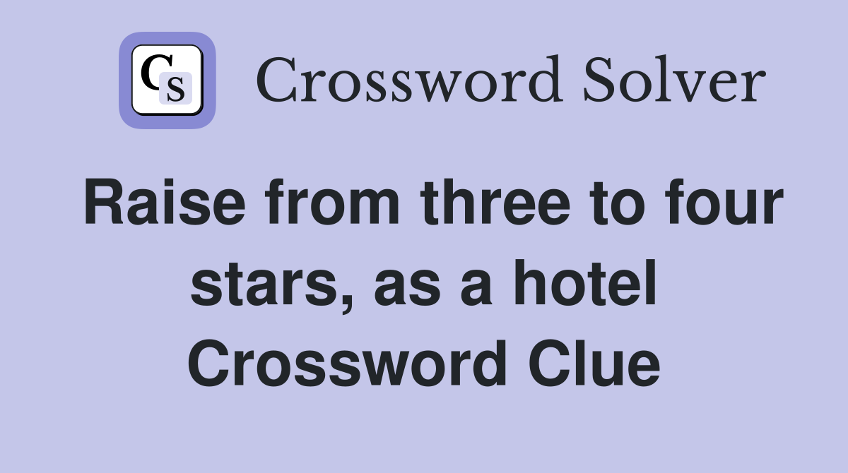 Raise from three to four stars, as a hotel Crossword Clue