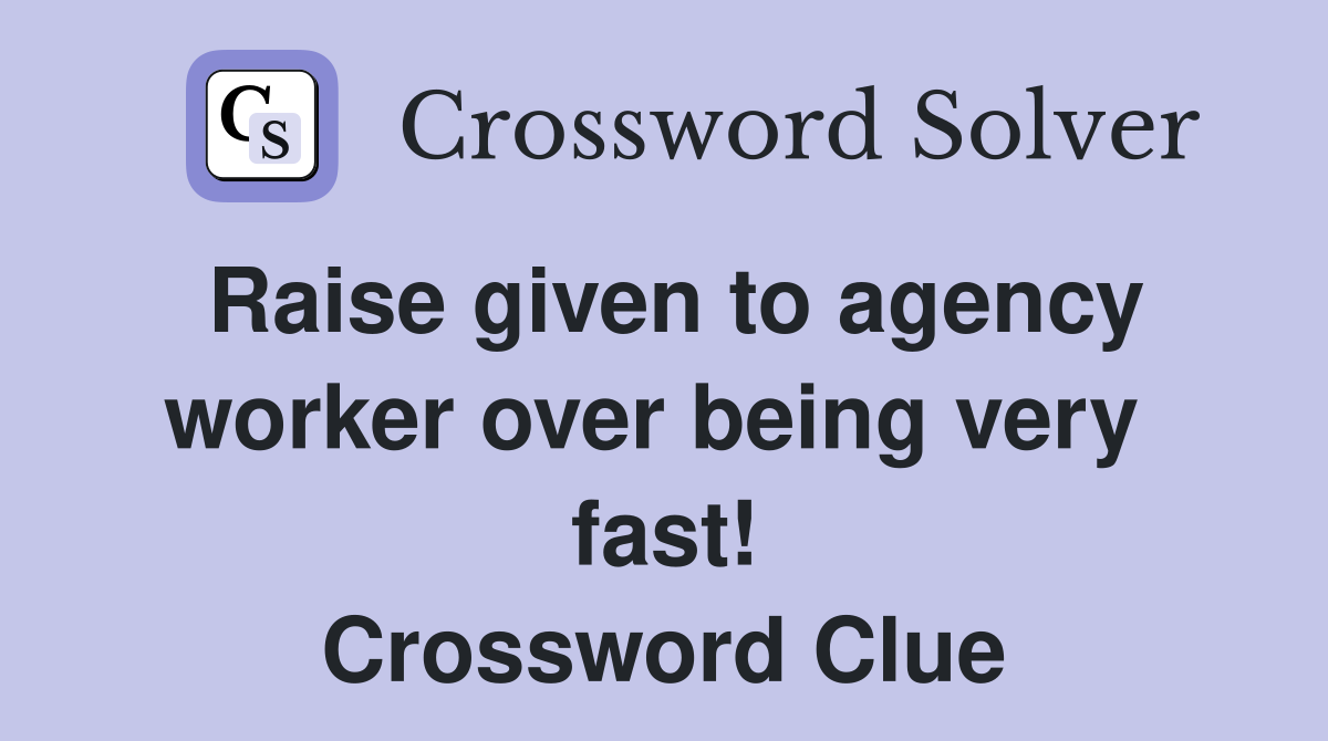 Raise given to agency worker over being very  fast! Crossword Clue