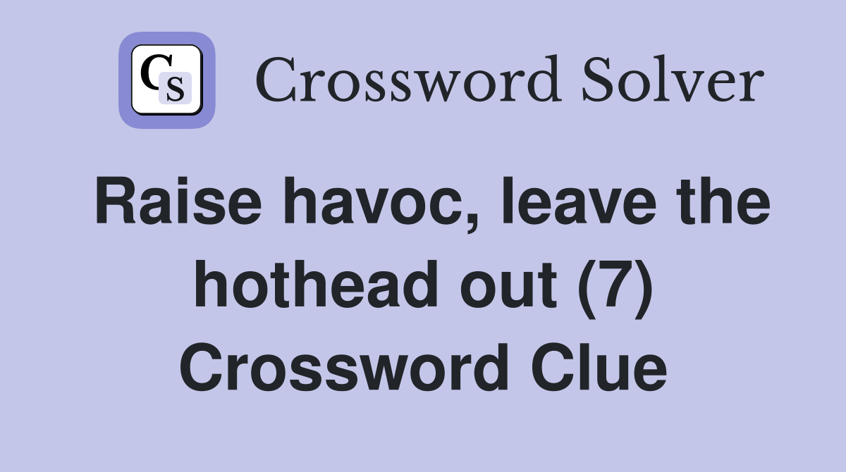 Raise havoc, leave the hothead out (7) Crossword Clue
