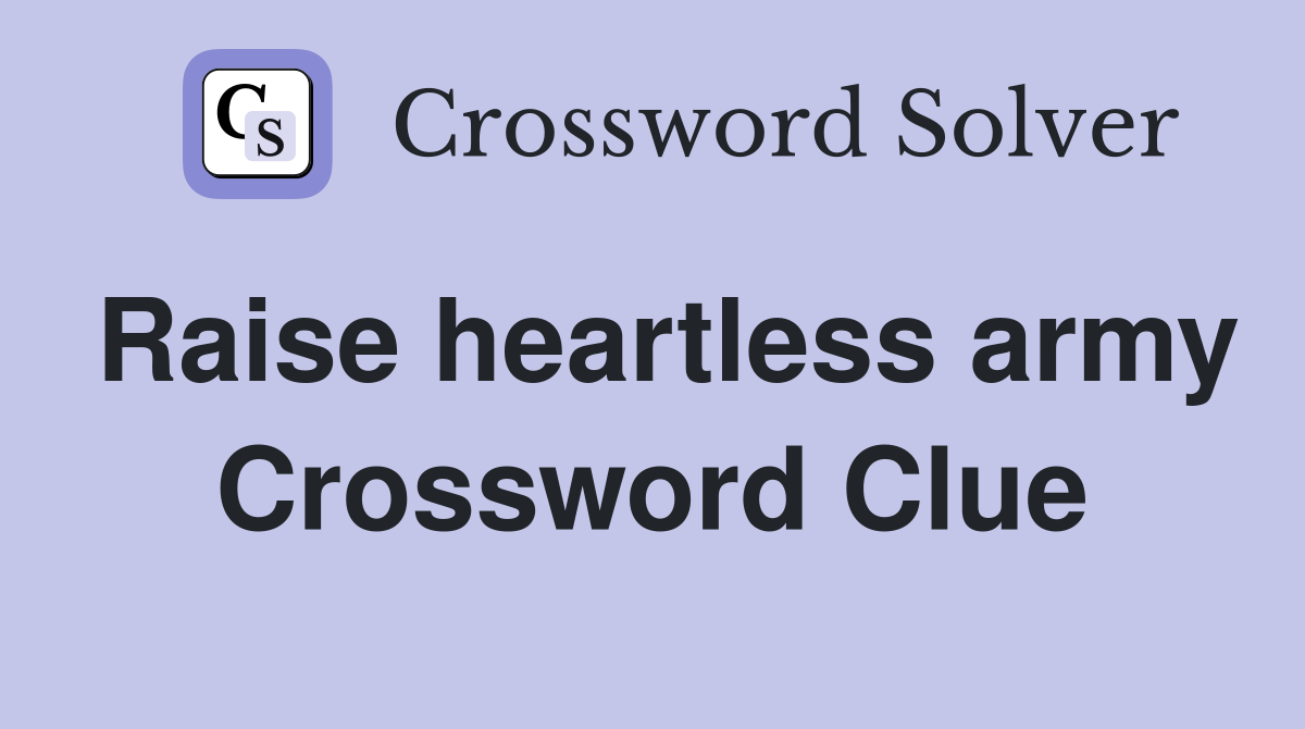 Raise heartless army Crossword Clue