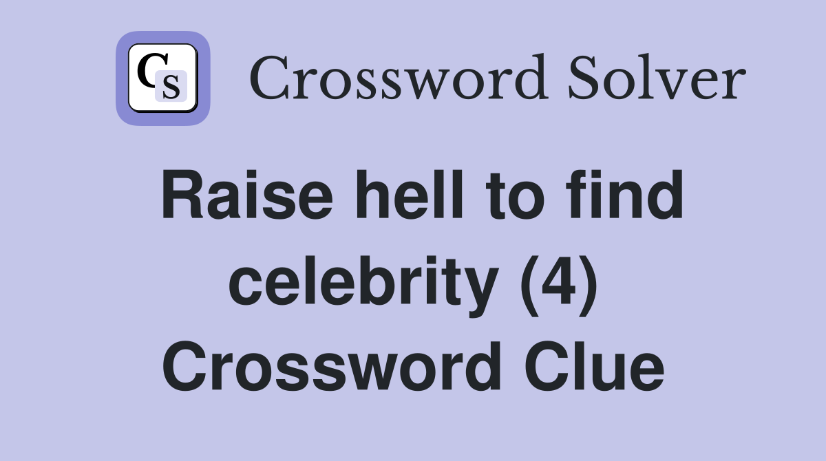 Raise hell to find celebrity (4) Crossword Clue