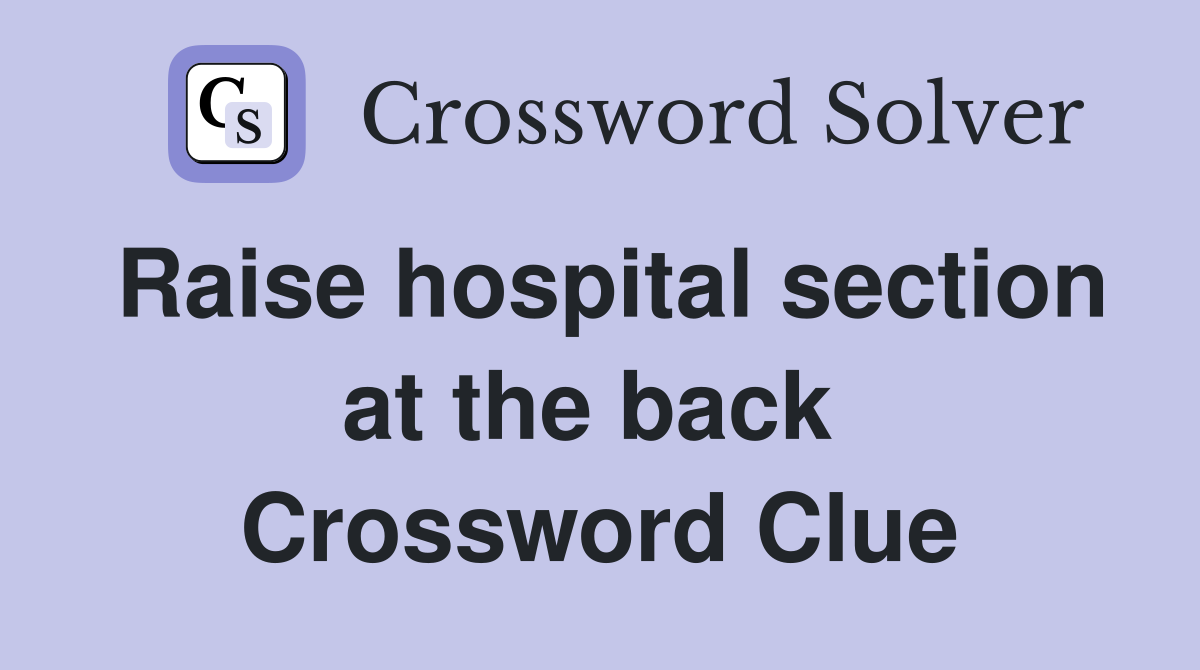 Raise hospital section at the back  Crossword Clue