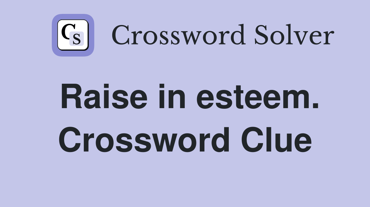 Raise in esteem. Crossword Clue