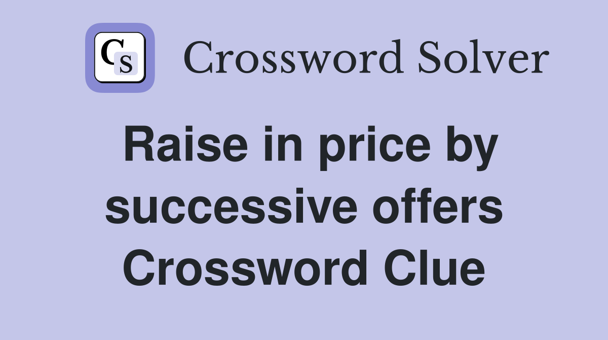 Raise in price by successive offers Crossword Clue