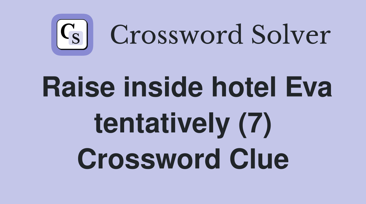 Raise inside hotel Eva tentatively (7) Crossword Clue