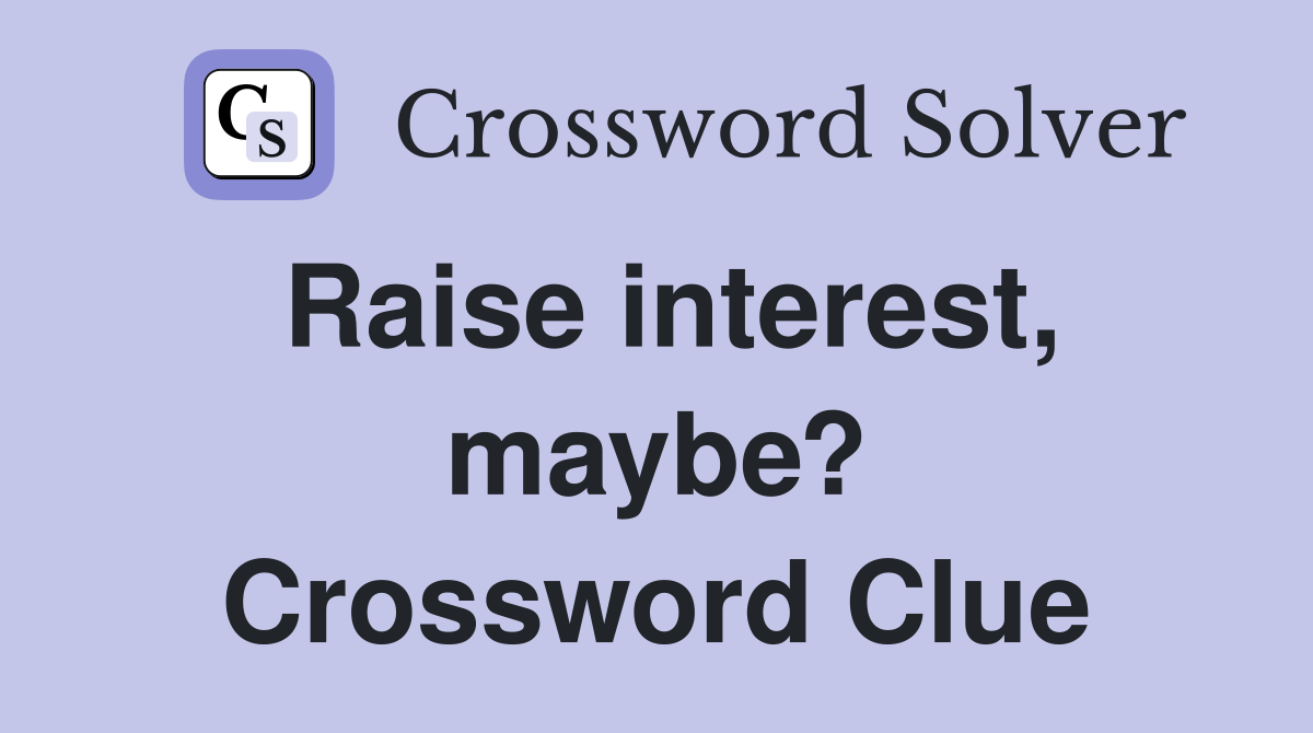 Raise interest, maybe? Crossword Clue
