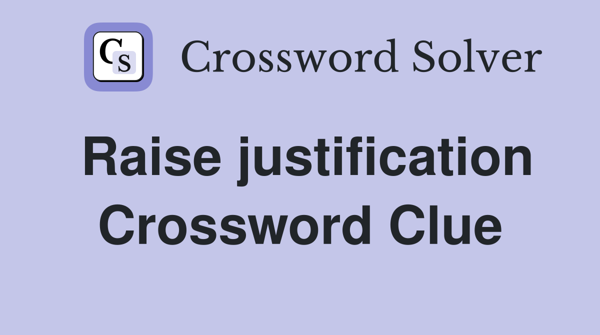 Raise justification Crossword Clue
