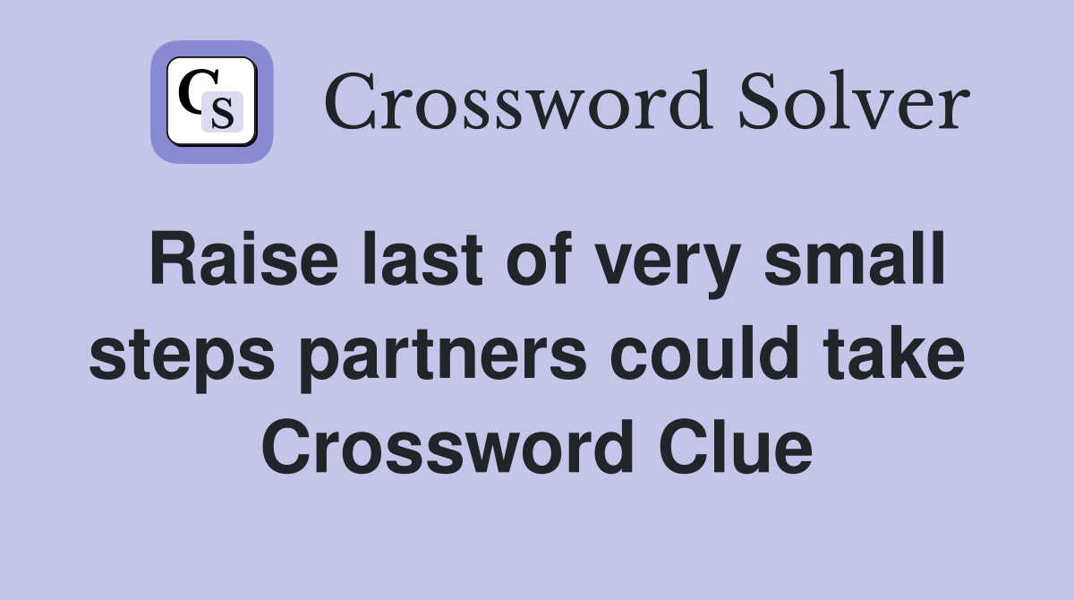 Raise last of very small steps partners could take  Crossword Clue