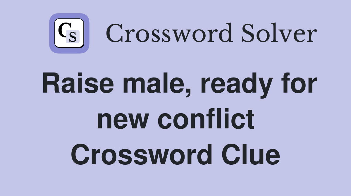Raise male, ready for new conflict Crossword Clue