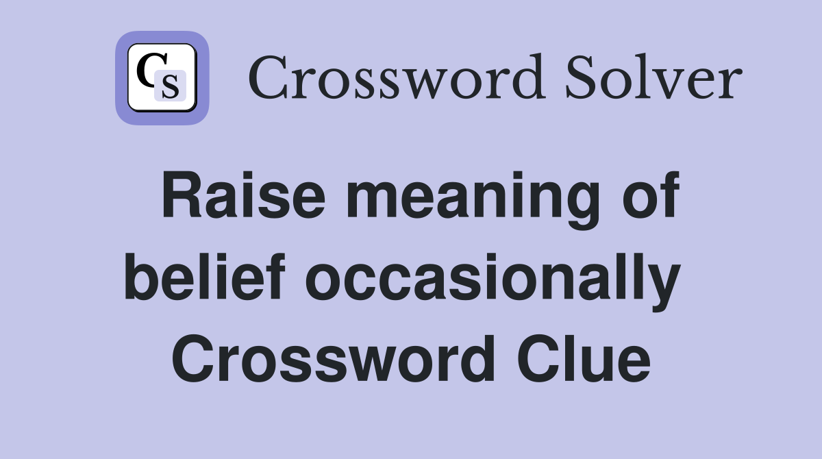 Raise meaning of belief occasionally  Crossword Clue