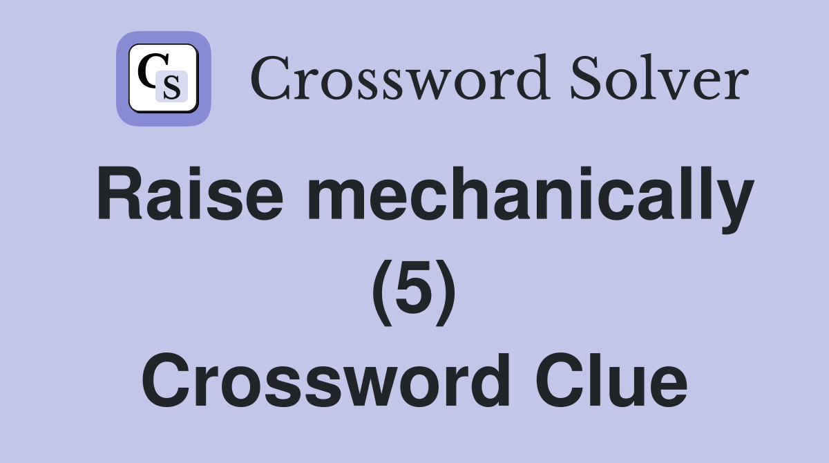 Raise mechanically (5) Crossword Clue