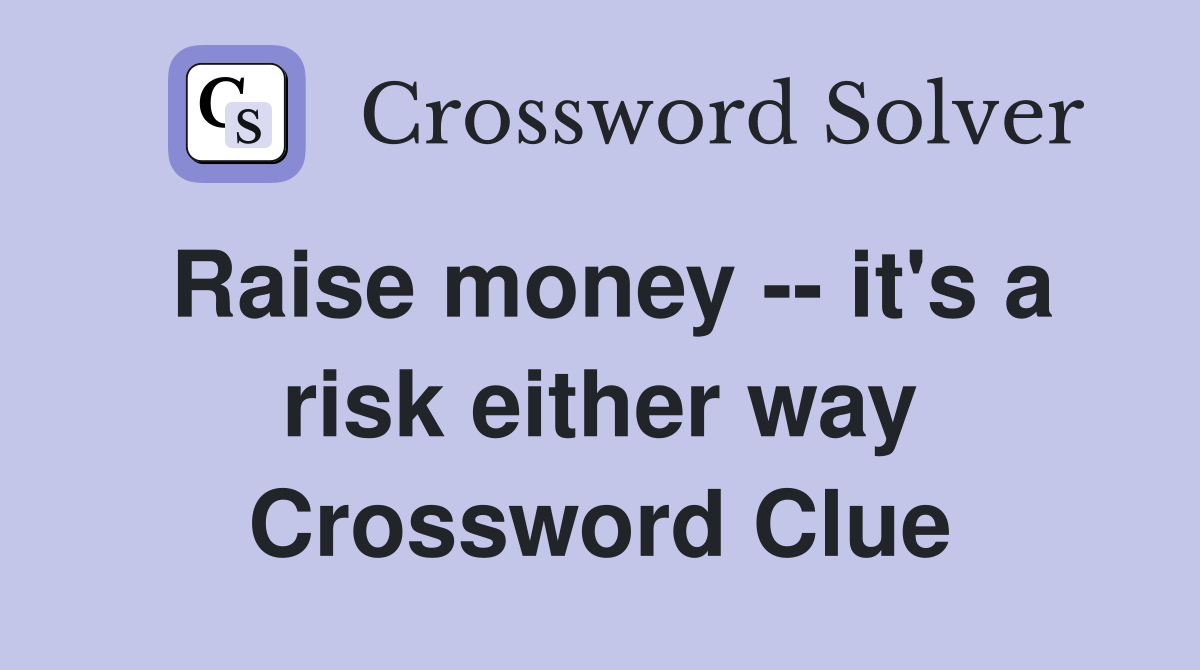 Raise money -- it's a risk either way Crossword Clue