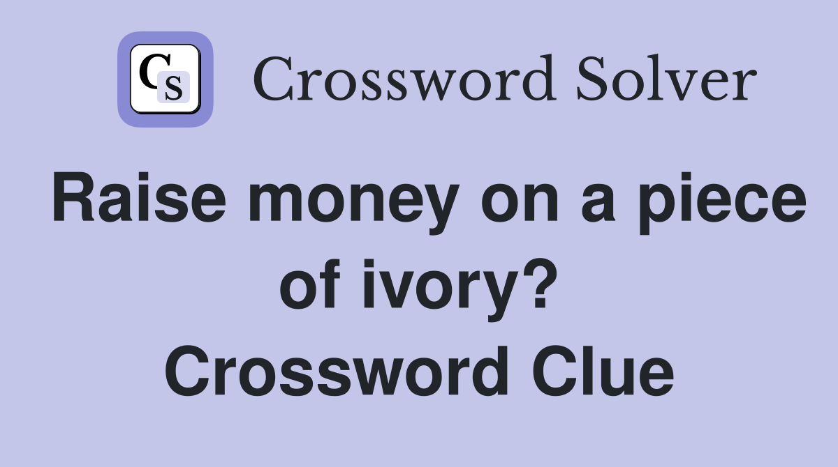Raise money on a piece of ivory? Crossword Clue