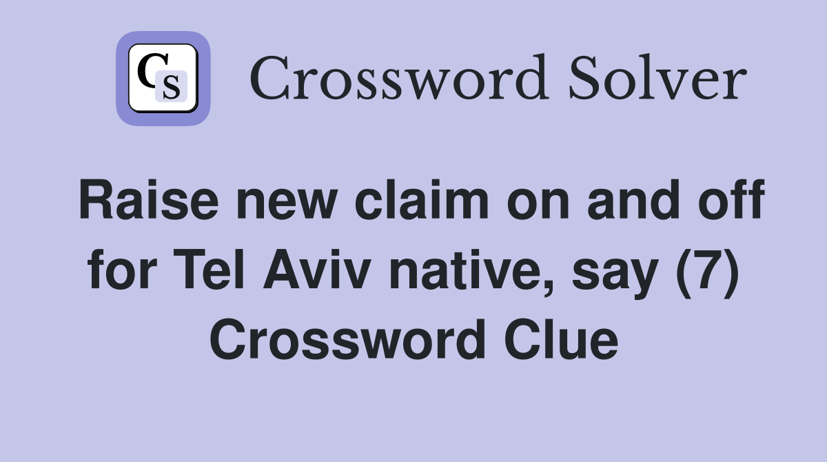 Raise new claim on and off for Tel Aviv native, say (7) Crossword Clue