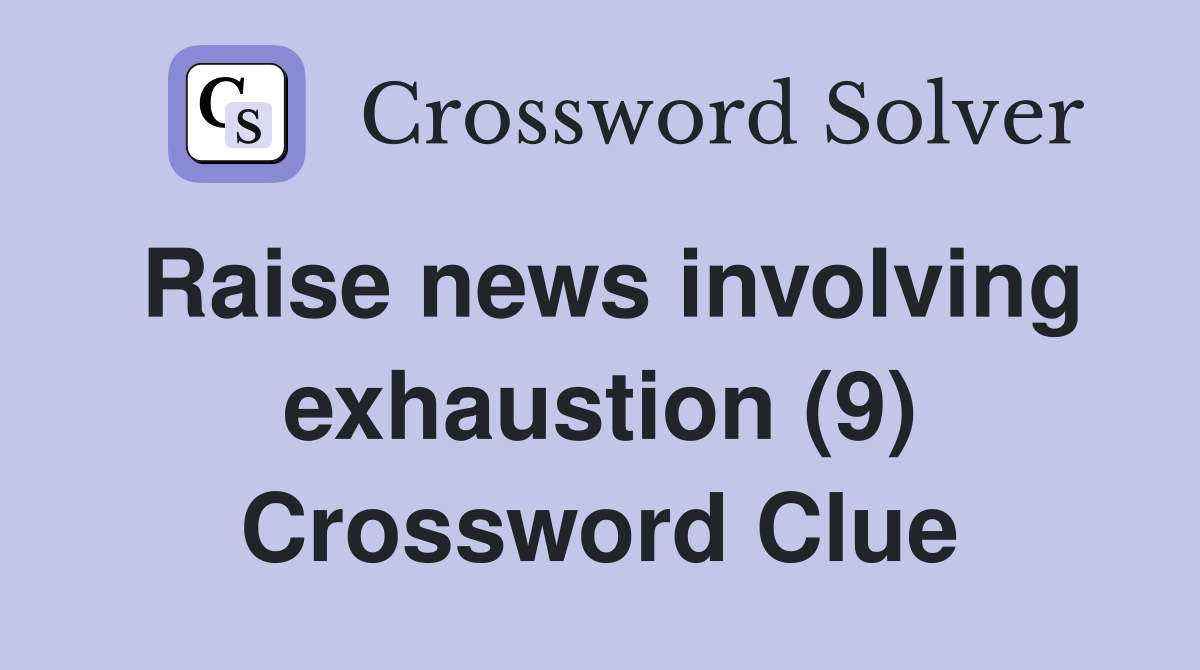 Raise news involving exhaustion (9) Crossword Clue