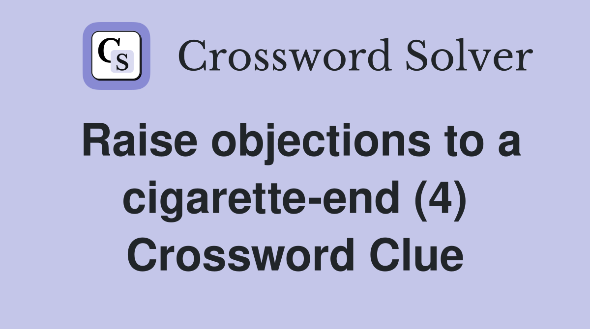 Raise objections to a cigarette-end (4) Crossword Clue