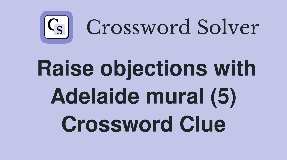 Raise objections with Adelaide mural (5) Crossword Clue