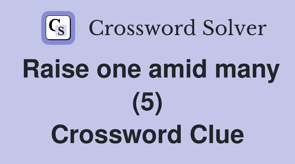 Raise one amid many (5) Crossword Clue