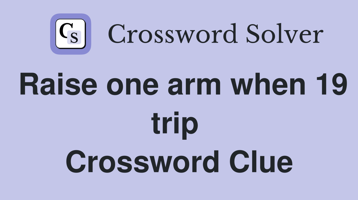 Raise one arm when 19 trip  Crossword Clue
