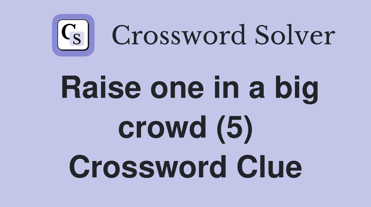 Raise one in a big crowd (5) Crossword Clue